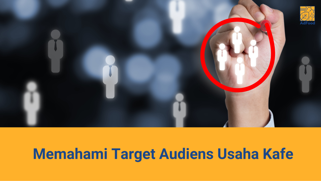 Memahami Target Audiens untuk Usaha Kafe Memahami Target Audiens untuk Usaha Kafe